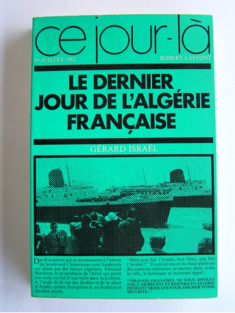 Gérard Israël - Le dernier jour de l'Algérie française. 1er juillet 1962