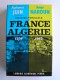 Alphonse juin et Amar Naroun - Histoire parallèle . La France en Algérie. 1830 - 1962