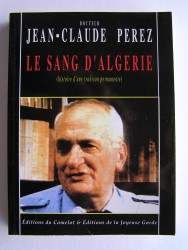 Jean-Claude Pérez - Le sang d'Algérie. Histoire d'une trahison permanente