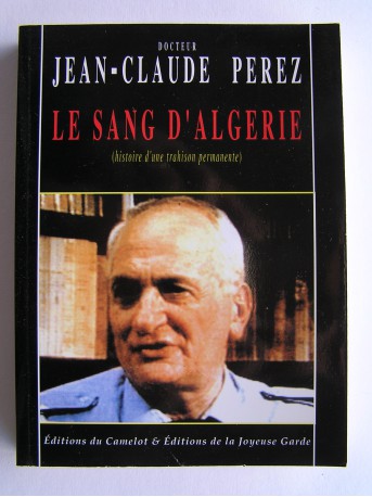 Jean-Claude Pérez - Le sang d'Algérie. Histoire d'une trahison permanente