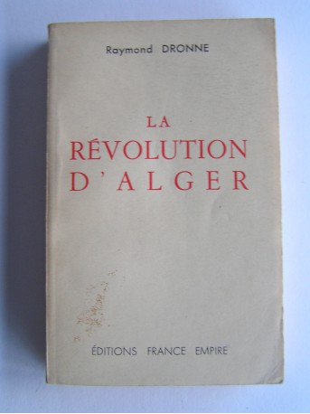 Raymond Dronne - La révolution d'Alger