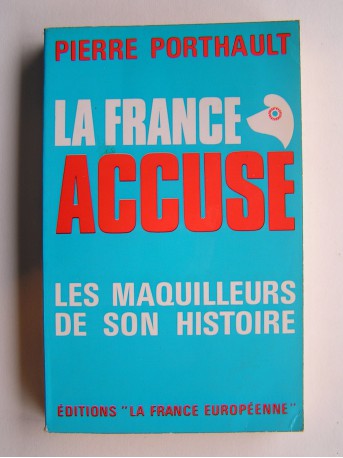 Pierre Porthault - La France accuse. Les maquilleurs de son Histoire