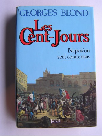 Georges Blond - Les Cent-Jours. Napoléon seul contre tous