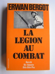 Erwan Bergot - La légion au combat. Narvik. Bir-Hakeim. Diên Biên Phu. La 13ème demi-brigade de Légion étrangère