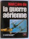 Collectif - Histoire de la guerre aérienne. De l'escadrille des Cigognes aux missiles radioguidés