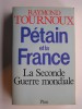 Raymond Tournoux - Pétain et la France. La Seconde Guerre mondiale - Pétain et la France. La Seconde Guerre mondiale