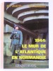 Alain Chazette - 1944, le Mur de l'Atlantique en Normandie - 1944, le Mur de l'Atlantique en Normandie