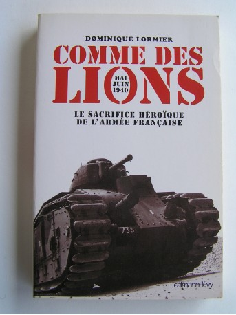 Dominique Lormier - Comme des lions. Mai-juin 1940. Le sacrifice héroïque de l'Armée française