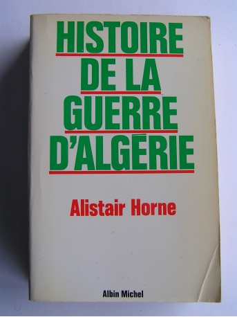 Alistair Horne - Histoire de la guerre d'Algérie