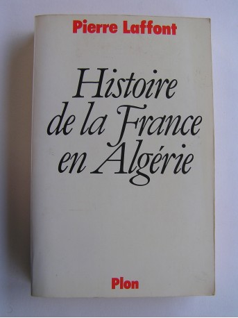Pierre Laffont - Histoire de la France en Algérie