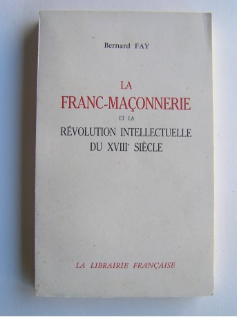 Bernard Faÿ - La Franc-Maçonnerie et la révolution intellectuelle du XVIIIè siècle