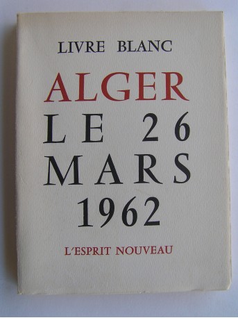 Collectif - Livre blanc. Alger le 26 mars 1962