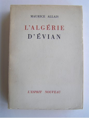 Maurice Allais - L'Algérie d'Evian. Les accords d'Evian. Le référendum et la résistance algérienne.