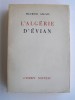 Maurice Allais - L'Algérie d'Evian. Les accords d'Evian. Le référendum et la résistance algérienne. - L'Algérie d'Evian. Les accords d'Evian. Le référendum et la résistance algérienne.