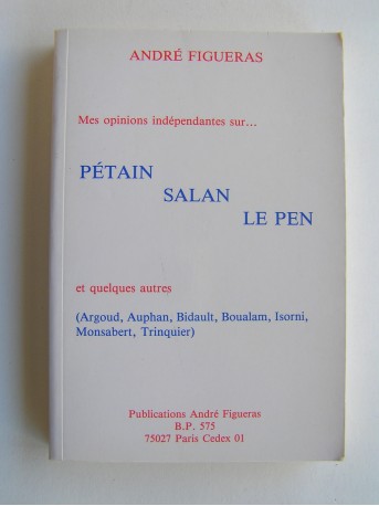 André Figueras - Mes opinions indépendantes sur...Pétain, Salan, Le Pen et quelques autres