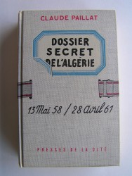 Claude Paillat - Dossier secret de l'Algérie. 13 mai 58 / 28 avril 61