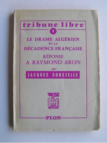 Jacques Soustelle - Le drame algérien et la décadence française. Réponse à Raymond Aron