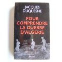 Jacques Duquesne - Pour comprendre la guerre d'Algérie