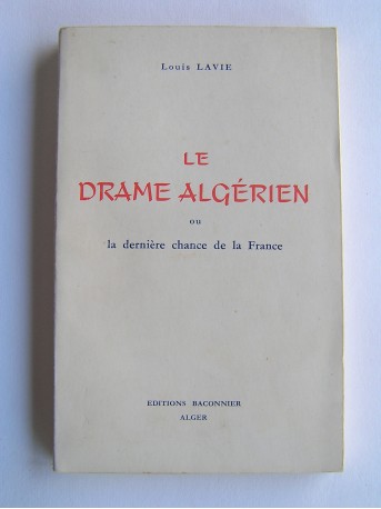Louis Lavie - Le drame algérien ou la dernière chance pour la France
