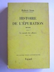 Robert Aron - Histoire de l'épuration. Tome 3. Volume 1. Le monde des affaires 1944-1953