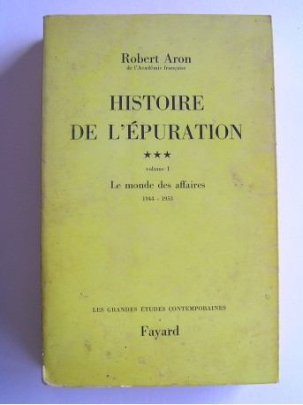 Robert Aron - Histoire de l'épuration. Tome 3. Volume 1. Le monde des affaires 1944-1953