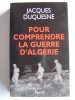 Jacques Duquesne - Pour comprendre la guerre d'Algérie - Pour comprendre la guerre d'Algérie