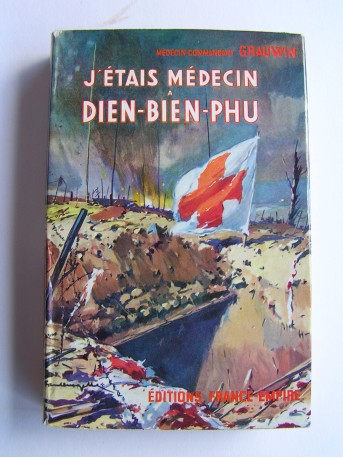 Médecin-Commandant Grauwin - J'étais médecin à Dien-Bien-Phu