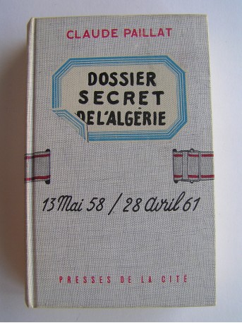 Claude Paillat - Dossier secret de l'Algérie. 13 mai 58 / 28 avril 61