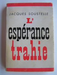 Jacques Soustelle - L'espérance trahie. 1958 - 1962