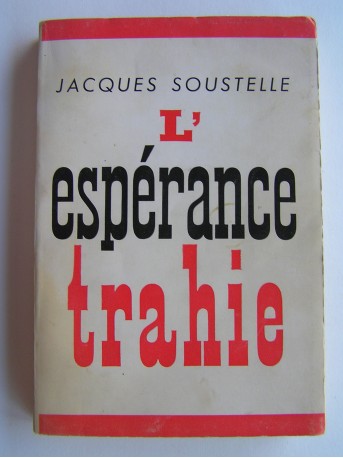 Jacques Soustelle - L'espérance trahie. 1958 - 1962