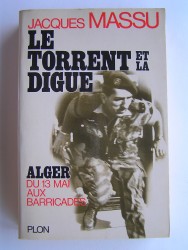 Général Jacques Massu - Le torrent et la digue. Alger, du 13 mai aux Barricades