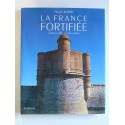 Nicolas Martin - La France fortifiée. Châteaux, villes et places fortes