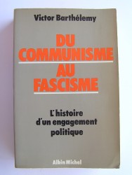 Victor Barthélemy - Du communisme au fascisme. L'histoire d'un engagement politique