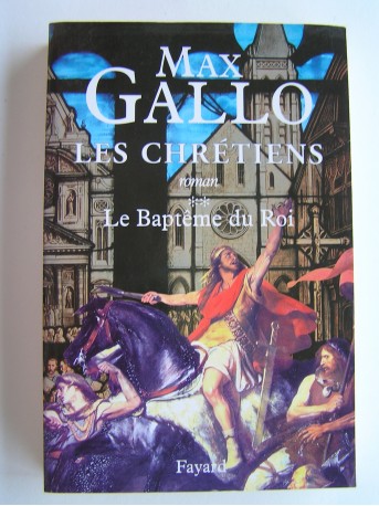 Max Gallo - Les chrétiens. Tome 2. Le baptême du Roi