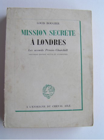 Louis Rougier - Mission secrète à Londres. Les accords Pétain-Churchill