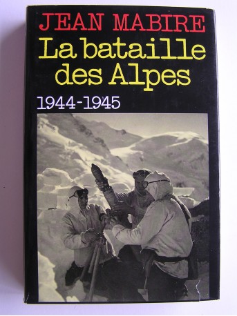 Jean Mabire - La bataille des Alpes. Tome 1. Maurienne. Novembre 1944 - mai 1945