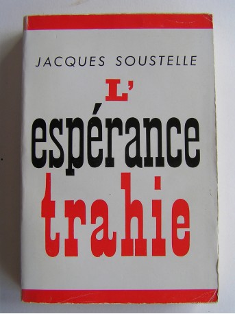 Jacques Soustelle - L'espérance trahie. 1958 - 1962