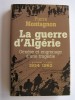 Pierre Montagnon - La guerre d'Algérie. Genèse et engrenage d'une tragédie. 1er novembre 1954 - 3 juillet 1962 - La guerre d'Algérie. Genèse et engrenage d'une tragédie. 1er novembre 1954 - 3 juillet 1962