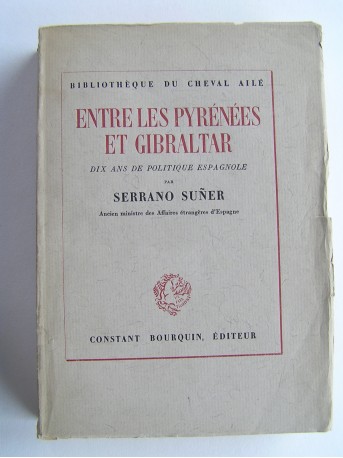 Serrano Suner - Entre les pyrénées et Gibraltar. Dix ans de politique espagnole