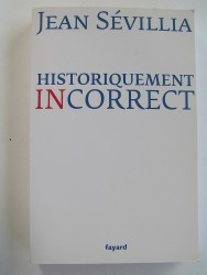 Jean Sévillia - Historiquement incorrect