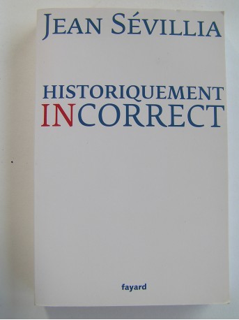 Jean Sévillia - Historiquement incorrect