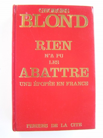 Georges Blond - Rien n'a pu les abattre. Une épopée en France