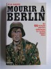 Jean Mabire - Mourir à Berlin. Les SS français derniers défenseurs du bunker d'Adolf Hitler - Mourir à Berlin. Les SS français derniers défenseurs du bunker d'Adolf Hitler