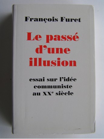 François Furet - Le passé d'une illusion. Essai sur l'idée communiste au XXe siècle