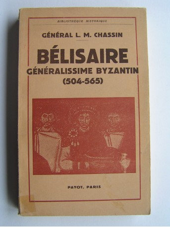 Général L.-M. Chassin - Bélisaire. Généralissime Byzantin (504-565)