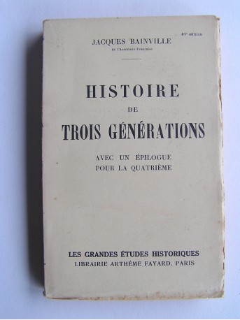 Jacques Bainville - Histoire de trois générations. Avec un épilogue pour la quatrième