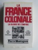 Pierre Montagnon - La France coloniale. La gloire de l'Empire - La France coloniale. La gloire de l'Empire