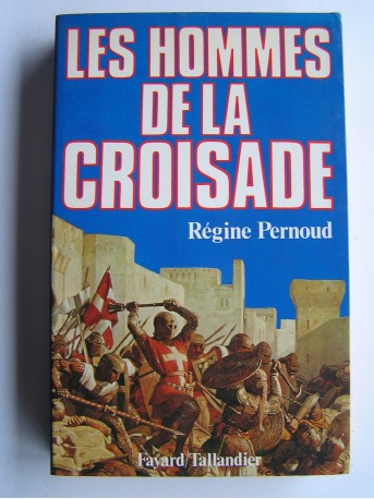 Régine Pernoud - Les hommes de la Croisade