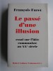 François Furet - Le passé d'une illusion. Essai sur l'idée communiste au XXe siècle - Le passé d'une illusion. Essai sur l'idée communiste au XXe siècle