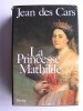 Jean des Cars - La Princesse Mathilde. L'amour, la gloire et les arts - La Princesse Mathilde. L'amour, la gloire et les arts
